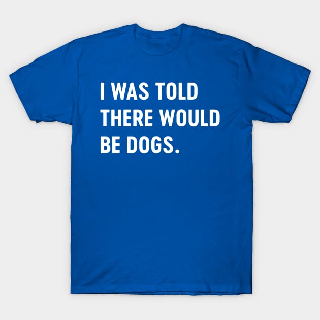 Told there would be dogs T-Shirt by Portals